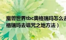 魔兽世界tbc奥格瑞玛怎么去诅咒之地（wowtbc怀旧服奥格瑞玛去诅咒之地方法）