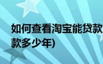 如何查看淘宝能贷款多少(如何查看淘宝能贷款多少年)