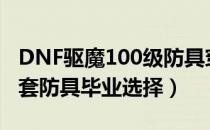 DNF驱魔100级防具穿什么（100驱魔师史诗套防具毕业选择）