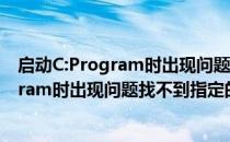 启动C:Program时出现问题找不到指定的模块(启动c:program时出现问题找不到指定的模块了)