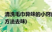 清洗毛巾异味的小窍门[1]付琳札记(毛巾清洗方法去味)