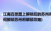 江南百景图上解锁后的苏州府怎么进入(江南百景图苏州府如何解锁苏州府解锁攻略)