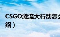 CSGO激流大行动怎么玩（激流大行动玩法介绍）