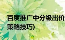 百度推广中分级出价实用技巧(百度推广出价策略技巧)