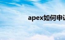 apex如何申诉(apex申诉)