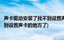 声卡驱动安装了找不到设置声卡的地方(声卡驱动安装了找不到设置声卡的地方了)