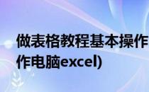 做表格教程基本操作电脑(做表格教程基本操作电脑excel)