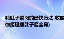 减肚子赘肉的最快方法_收腹普拉提养出纤腰(普拉提减肥瑜伽瘦腿瘦肚子瘦全身)