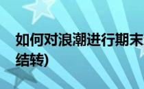 如何对浪潮进行期末结转(浪潮怎么取消月末结转)