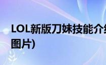 LOL新版刀妹技能介绍(lol新版刀妹技能介绍图片)