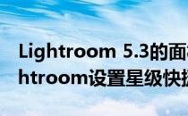 Lightroom 5.3的面板操作技巧及快捷键(lightroom设置星级快捷键)