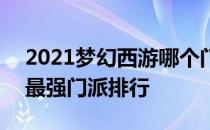 2021梦幻西游哪个门派最强 2021梦幻西游最强门派排行