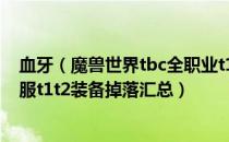 血牙（魔兽世界tbc全职业t1t2装备哪里掉落 wowtbc怀旧服t1t2装备掉落汇总）