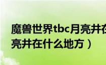 魔兽世界tbc月亮井在哪（wowtbc怀旧服月亮井在什么地方）