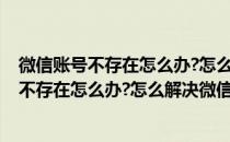 微信账号不存在怎么办?怎么解决微信号搜索不到(微信账号不存在怎么办?怎么解决微信号搜索不到)