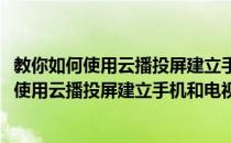 教你如何使用云播投屏建立手机和电视之间的联系(教你如何使用云播投屏建立手机和电视之间的联系方式)