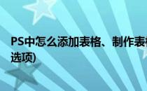 PS中怎么添加表格、制作表格(ps中怎么添加表格,制作表格选项)