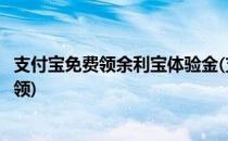 支付宝免费领余利宝体验金(支付宝免费领余利宝体验金怎么领)