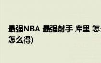 最强NBA 最强射手 库里 怎么才可以得到(最强nbas级库里怎么得)