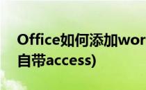 Office如何添加word,access等功能(office自带access)