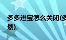 多多进宝怎么关闭(多多进宝怎么关闭单品计划)