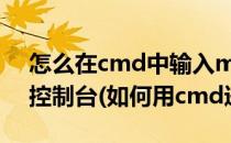 怎么在cmd中输入mysql就可以进去mysql控制台(如何用cmd进入mysql)