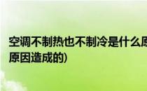 空调不制热也不制冷是什么原因(空调不制热也不制冷是什么原因造成的)