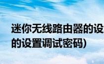 迷你无线路由器的设置调试(迷你无线路由器的设置调试密码)