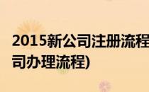 2015新公司注册流程——注册步骤(注册新公司办理流程)