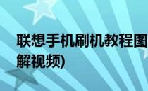 联想手机刷机教程图解(联想手机刷机教程图解视频)