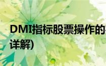 DMI指标股票操作的实际运用(股票dma指标详解)