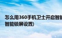 怎么用360手机卫士开启智能锁屏(怎么用360手机卫士开启智能锁屏设置)