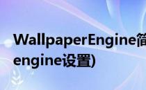 WallpaperEngine简单使用说明(wallpaperengine设置)