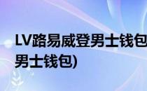 LV路易威登男士钱包挑选方案集锦(路易威登男士钱包)