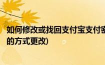 如何修改或找回支付宝支付密码及登录密码(支付宝找回密码的方式更改)