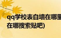 qq学校表白墙在哪里怎么进(QQ学校表白墙在哪搜索贴吧)