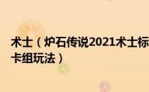 术士（炉石传说2021术士标准卡组搭配 2021术士天梯最新卡组玩法）