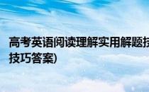 高考英语阅读理解实用解题技巧(高考英语阅读理解实用解题技巧答案)