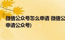 微信公众号怎么申请 微信公众号怎么开通(微信怎样才可以申请公众号)