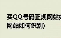 买QQ号码正规网站如何识别(买qq号码正规网站如何识别)