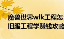 魔兽世界wlk工程怎么赚钱（wow80wlk怀旧服工程学赚钱攻略）