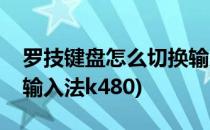 罗技键盘怎么切换输入法(罗技键盘怎么切换输入法k480)