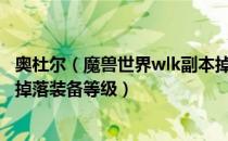 奥杜尔（魔兽世界wlk副本掉落装等 wow80wlk怀旧服副本掉落装备等级）