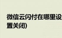 微信云闪付在哪里设置(微信云闪付在哪里设置关闭)