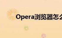 Opera浏览器怎么关闭启用工作区