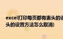 excel打印每页都有表头的设置方法(excel打印每页都有表头的设置方法怎么取消)