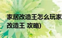 家居改造王怎么玩家居改造王新手攻略(家居改造王 攻略)