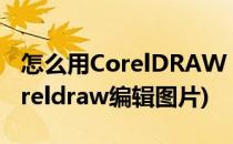 怎么用CorelDRAW 做马赛克图片(如何用coreldraw编辑图片)