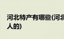 河北特产有哪些(河北特产有哪些特产可以送人的)