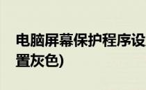 电脑屏幕保护程序设置(电脑屏幕保护程序设置灰色)